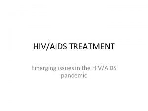 HIVAIDS TREATMENT Emerging issues in the HIVAIDS pandemic
