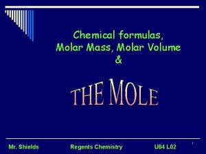 Chemical formulas Molar Mass Molar Volume Mr Shields