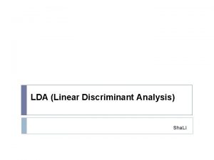LDA Linear Discriminant Analysis Sha Li Limitation of