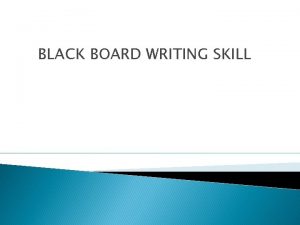 BLACK BOARD WRITING SKILL Introduction of Blackboard Writing