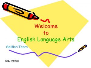 Welcome to English Language Arts Sailfish Team Mrs