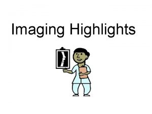 Imaging Highlights Imaging Techniques Used to visualize and