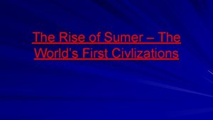 The Rise of Sumer The Worlds First Civlizations