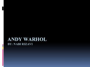 ANDY WARHOL BY NABI RIZAVI Andy Warhol Beginning