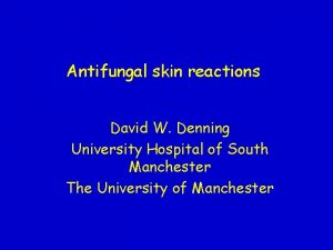 Antifungal skin reactions David W Denning University Hospital