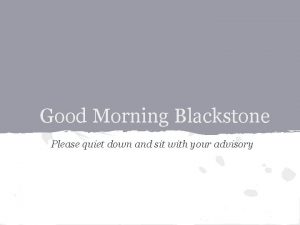 Good Morning Blackstone Please quiet down and sit