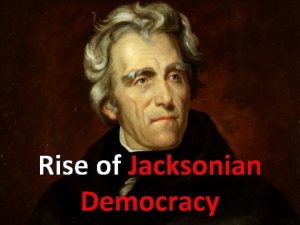 Rise of Jacksonian Democracy Jackson as a Man