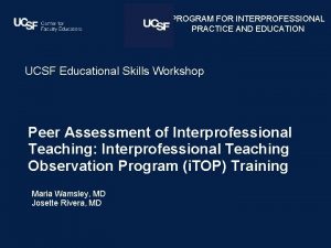 PROGRAM FOR INTERPROFESSIONAL PRACTICE AND EDUCATION UCSF Educational