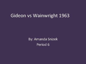 Gideon vs Wainwright 1963 By Amanda Snizek Period