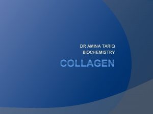 DR AMINA TARIQ BIOCHEMISTRY COLLAGEN OVER VIEW Collagen