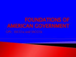 FOUNDATIONS OF AMERICAN GOVERNMENT GPS SSCG 1 a