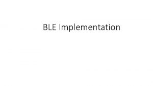 BLE Implementation Agenda BLE Protocol Stack BLE Software