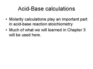 AcidBase calculations Molarity calculations play an important part