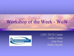 Workshop of the Week Wo W LISD TECH