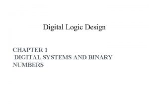 Digital Logic Design CHAPTER 1 DIGITAL SYSTEMS AND