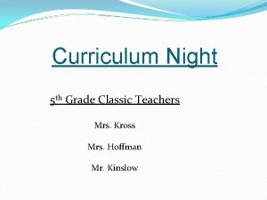 Curriculum Night 5 th Grade Classic Teachers Mrs