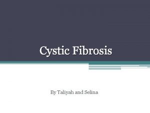 Cystic Fibrosis By Taliyah and Selina Names Cystic