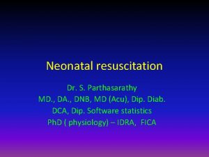Neonatal resuscitation Dr S Parthasarathy MD DA DNB