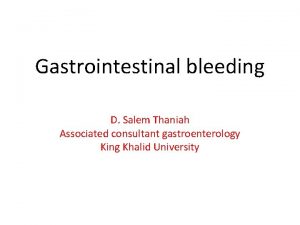 Gastrointestinal bleeding D Salem Thaniah Associated consultant gastroenterology