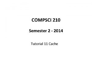COMPSCI 210 Semester 2 2014 Tutorial 11 Cache