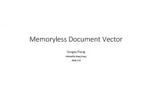 Memoryless Document Vector Dongxu Zhang Advised by Dong