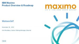IBM Maximo Product Overview Roadmap November 29 2018