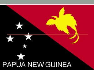 PAPUA NEW GUINEA The Facts NAME Papua New