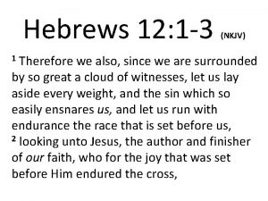 Hebrews 12 1 3 NKJV Therefore we also