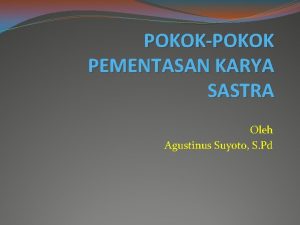 POKOKPOKOK PEMENTASAN KARYA SASTRA Oleh Agustinus Suyoto S