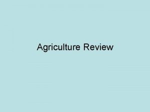 Agriculture Review Production of agricultural products destined primarily