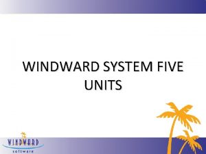 WINDWARD SYSTEM FIVE UNITS Units WHAT ARE UNITS
