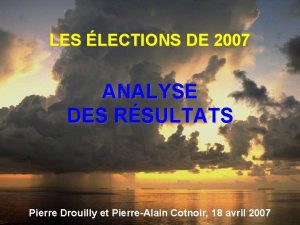 LES LECTIONS DE 2007 ANALYSE DES RSULTATS Pierre