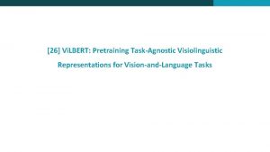 26 Vi LBERT Pretraining TaskAgnostic Visiolinguistic Representations for