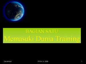 BAGIAN SATU Memasuki Dunia Training December PPSK 3