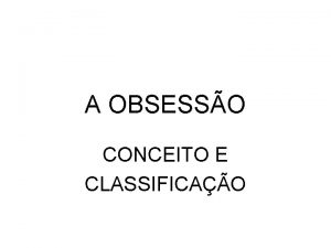 A OBSESSO CONCEITO E CLASSIFICAO A OBSESSO CONCEITO