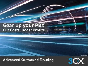 Version 20160226 Advanced Outbound Routing Goal of this