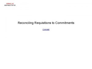 Reconciling Requisitions to Commitments Concept Reconciling Requisitions to