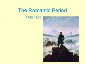 The Romantic Period 1785 1830 The Romantic Period