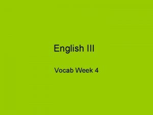 English III Vocab Week 4 Inexplicable adj incapable