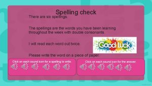 Spelling check There are six spellings The spellings