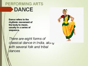 PERFORMING ARTS DANCE Dance refers to the rhythmic