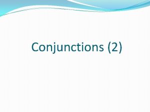 Conjunctions 2 Connecting Independent Clauses Conjunctions Connecting Words