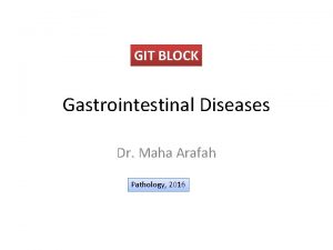GIT BLOCK Gastrointestinal Diseases Dr Maha Arafah Pathology