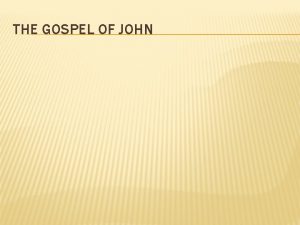 THE GOSPEL OF JOHN THE GOSPEL OF JOHN