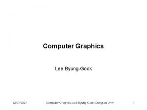 Computer Graphics Lee ByungGook 12272021 Computer Graphics Lee