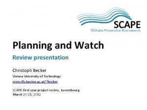 SCAPE Planning and Watch Review presentation Christoph Becker