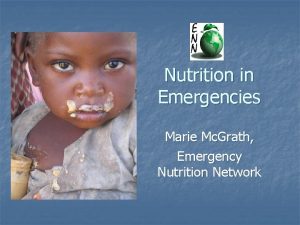 Nutrition in Emergencies Marie Mc Grath Emergency Nutrition