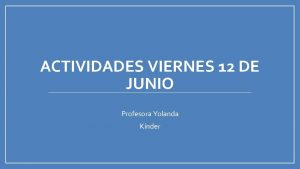 ACTIVIDADES VIERNES 12 DE JUNIO Profesora Yolanda Knder