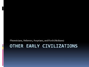 Phoenicians Hebrews Assyrians and Kush Nubians OTHER EARLY