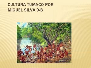 CULTURA TUMACO POR MIGUEL SILVA 9 B QUINES